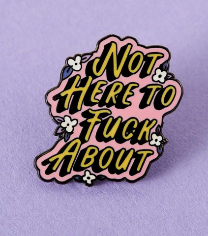 Not Here to Fuck About Enamel Pin