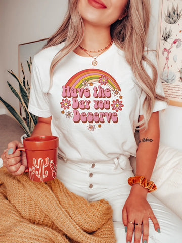 Have The Day You Deserve Unisex Tee